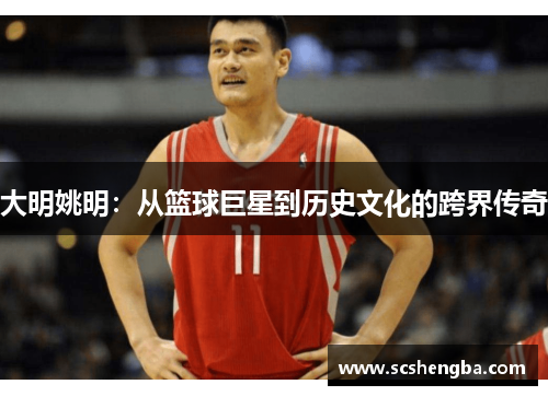 大明姚明：从篮球巨星到历史文化的跨界传奇