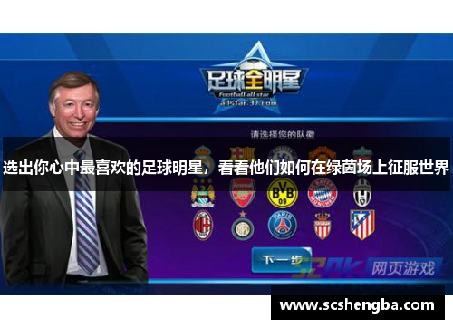选出你心中最喜欢的足球明星，看看他们如何在绿茵场上征服世界
